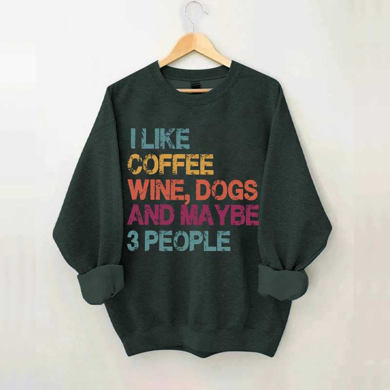I Like Coffee Wine Dogs And Maybe 3 People Sweatshirt