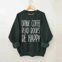 Cute Drink Coffee Read Books Be Happy Sweatshirt