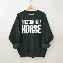 Pretend I'm A Horse Sweatshirt