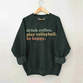 Drink Coffee Play Volleyball Be Happy Sweatshirt