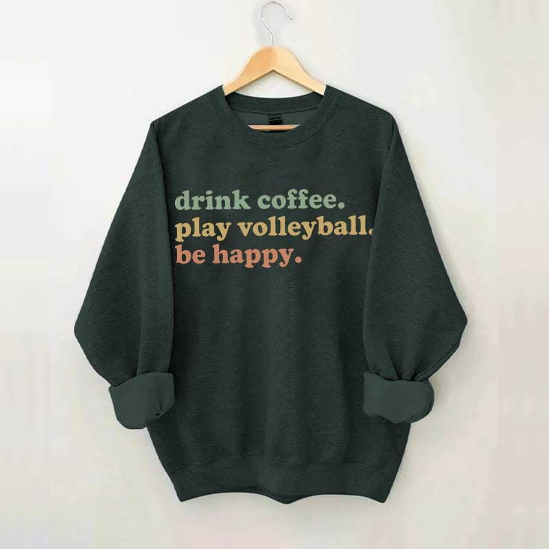 Drink Coffee Play Volleyball Be Happy Sweatshirt