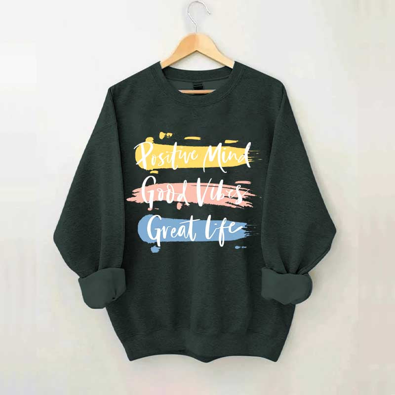 Positive Mind Good Vibes Great Life Sweatshirt