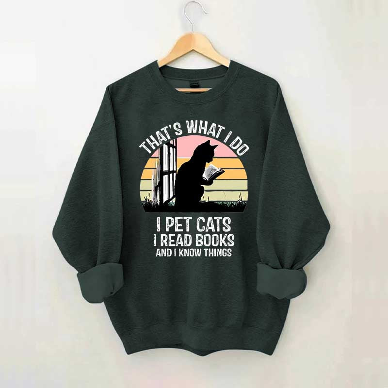 That's What I Do I Pet Cats I Read Books And I Know Things Sweatshirt
