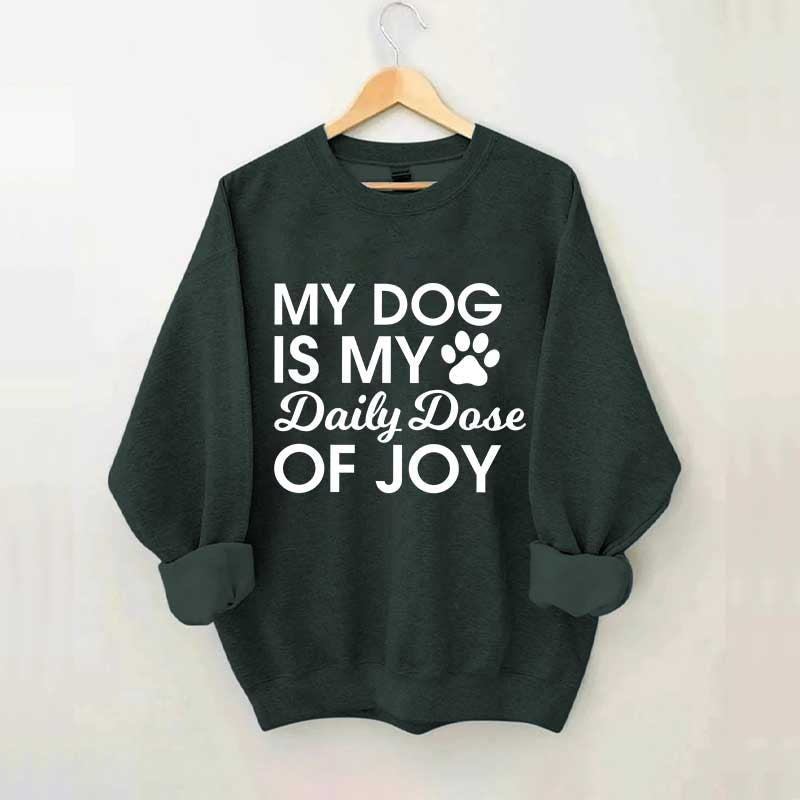 My Dog Is My Daily Dose of Joy Sweatshirt