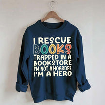 Cute I Rescue Books Trapped In The Bookstore I'm Not A Hoarder I'm A Hero Sweatshirt