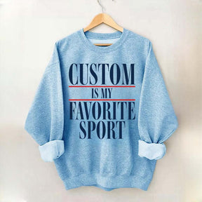 Custom Is My Favorite Sport Sweatshirt