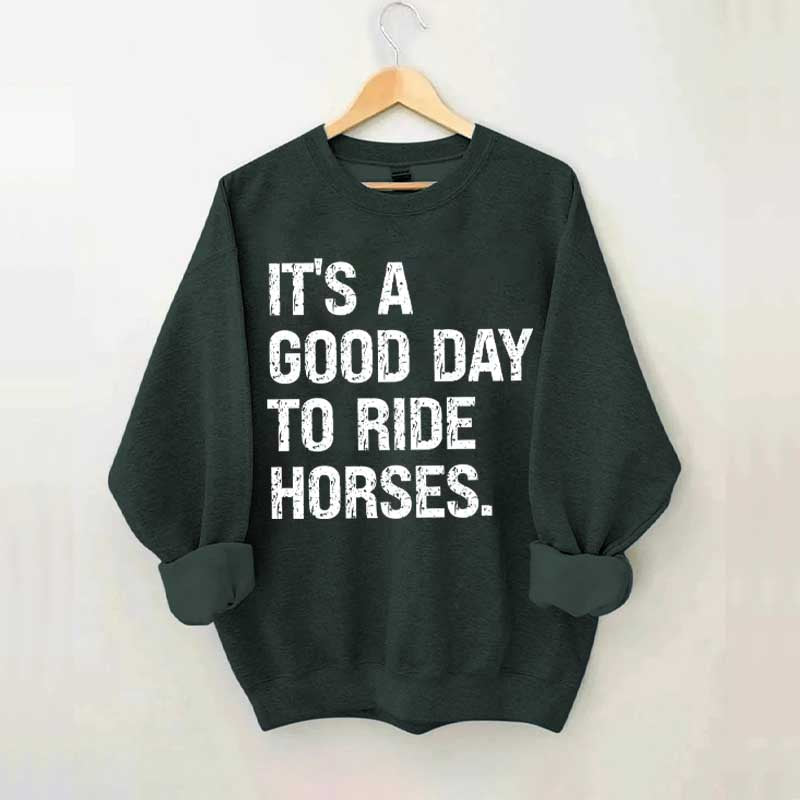 It's a Good Day To Ride Horses Sweatshirt