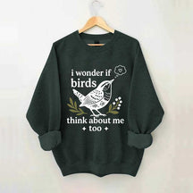 I Wonder If Birds Think About Me Too Sweatshirt