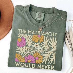 The Matriarchy Would Never T-Shirt