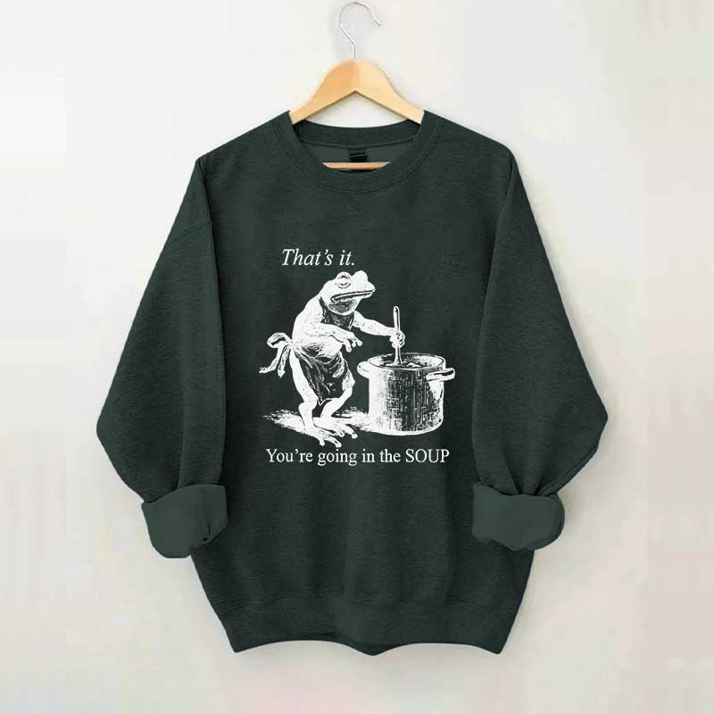 That's It You're Going in the Soup Funny Frog Sweatshirt