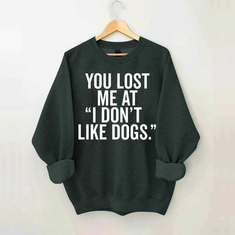 You Lost Me At I Don't Like Dogs Sweatshirt