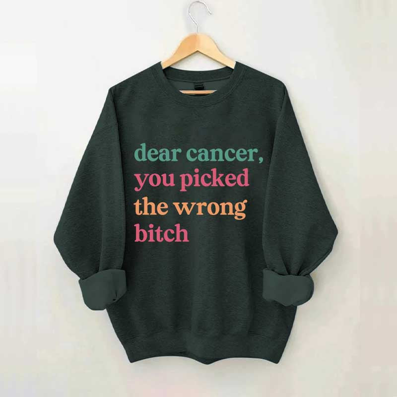 Dear Cancer You Picked The Wrong Bitch Sweatshirt