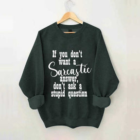 If You Don't Want A Sarcastic Answer Don't Ask A Stupid Question Funny Sweatshirt