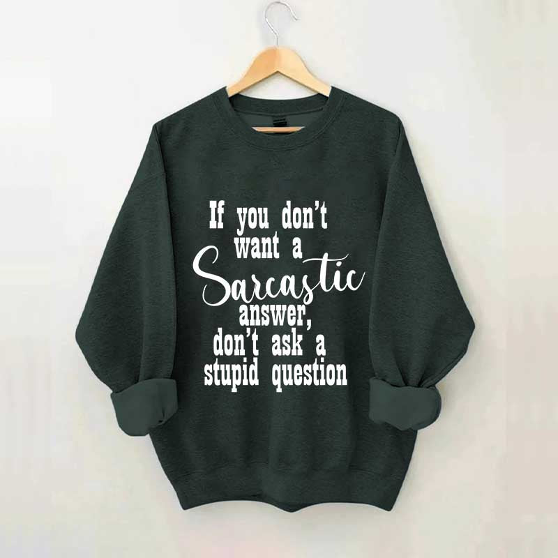 If You Don't Want A Sarcastic Answer Don't Ask A Stupid Question Funny Sweatshirt