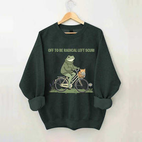 Off To Be Radical Left Scum Sweatshirt