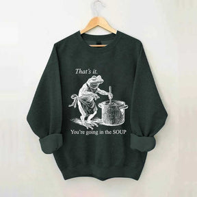 That's It You're Going in the Soup Sweatshirt