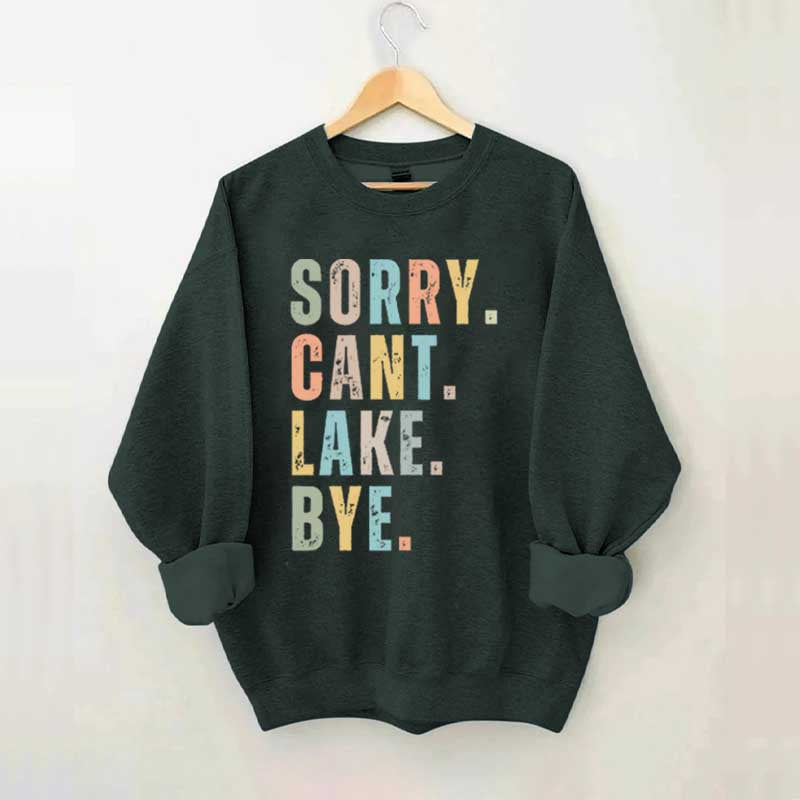 Sorry Can't Lake Bye Sweatshirt