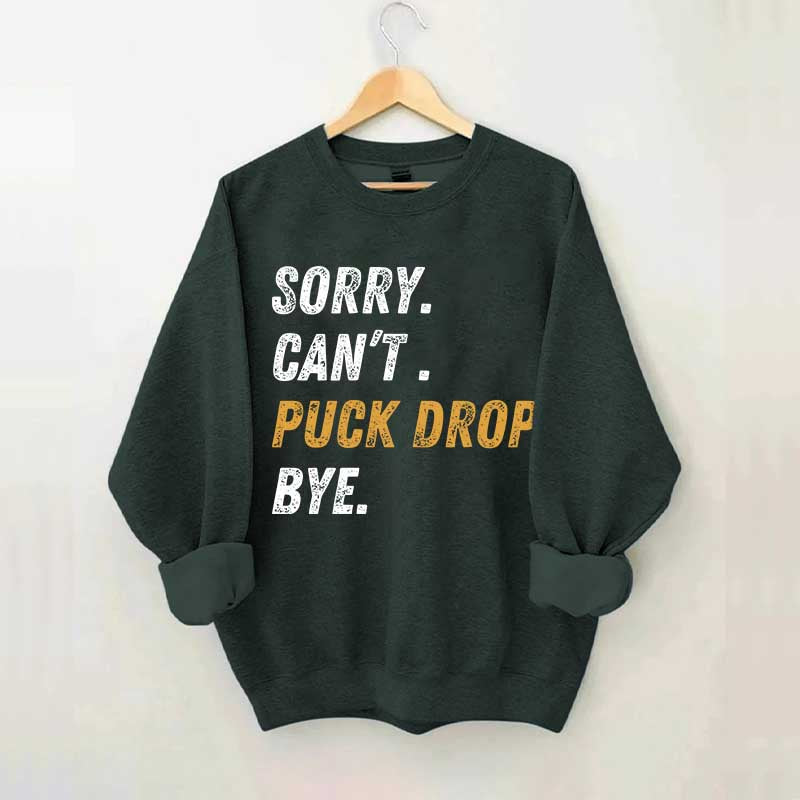 Sorry Can't Puck Drop Bye Hockey Sweatshirt