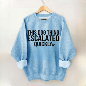 This Dog Thing Escalated Quickly Fun Sweatshirt