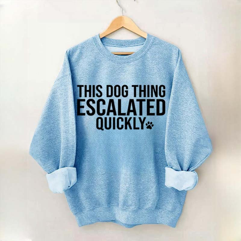 This Dog Thing Escalated Quickly Fun Sweatshirt