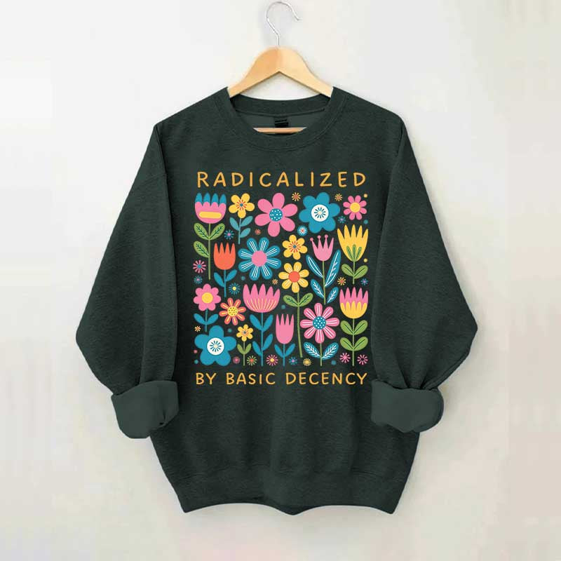 Radicalized By Basic Decency Flowers Sweatshirt