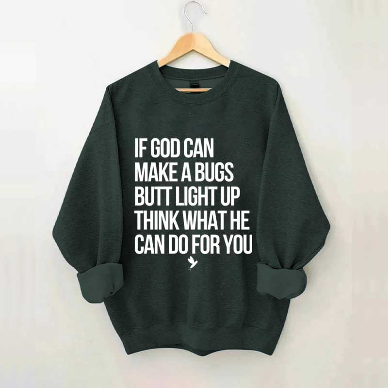 If God Can Make A Bug's Butt Light Up Think What He Can Do For You Sweatshirt
