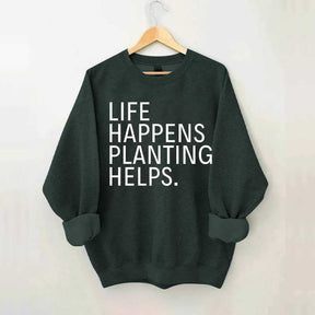 Life Happens Planting Helps Sweatshirt