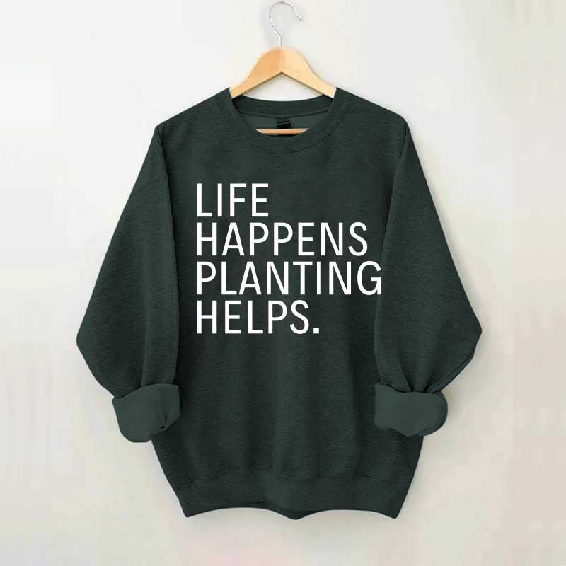 Life Happens Planting Helps Sweatshirt