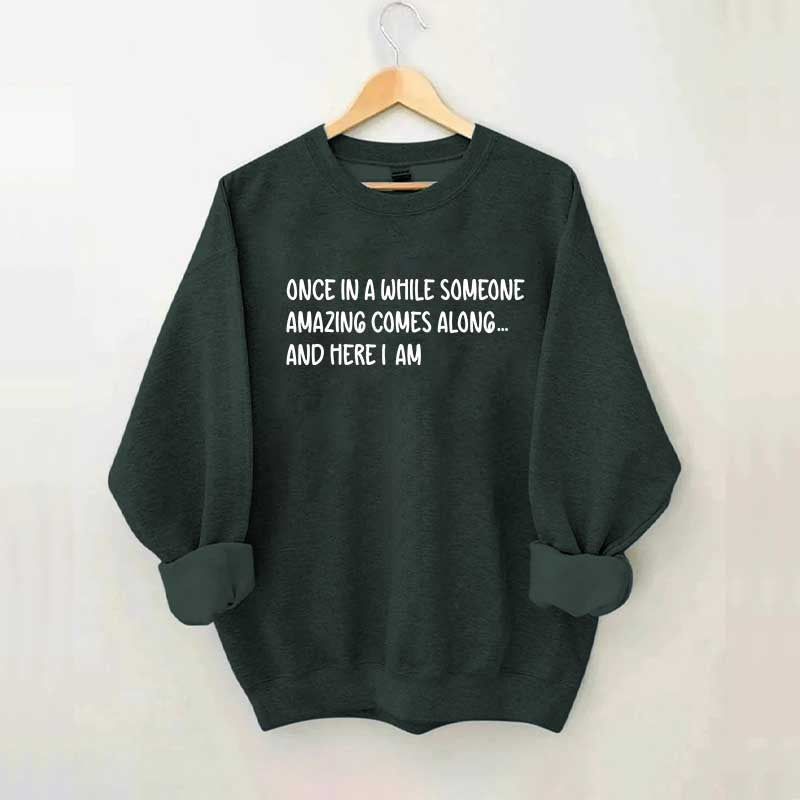 Sarcastic Once In A While Someone Amazing Comes Along Sweatshirt