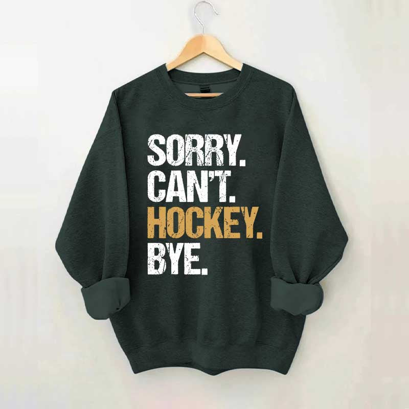 Sorry Can't Hockey Bye Life Sweatshirt