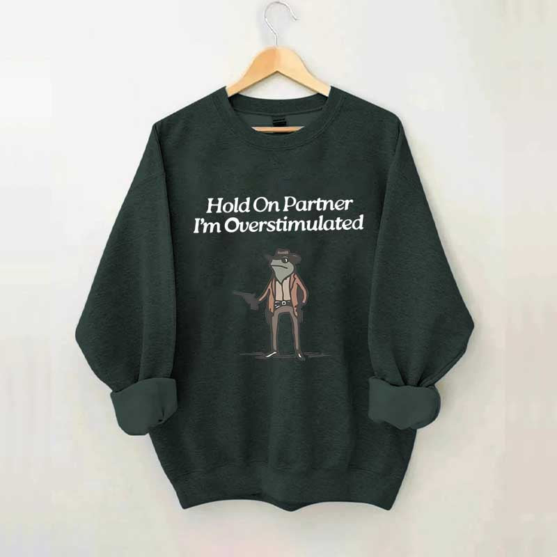 Hold On Partner Im Overstimulated Sweatshirt