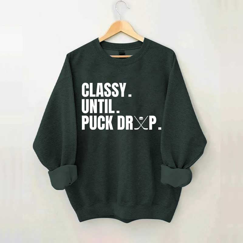 Classy Until Puck Drop Hockey Ice Sweatshirt