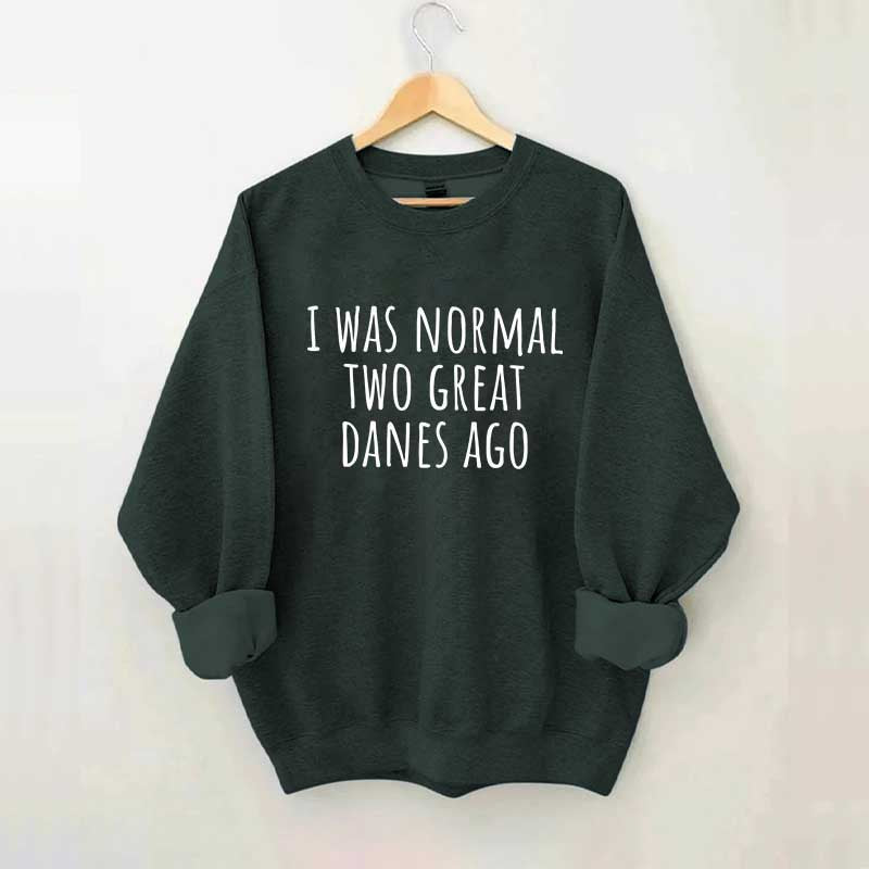I Was Normal Two Great Danes Ago Dog Lover Sweatshirt