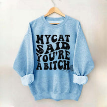My Cat Said You're a Bitch Sweatshirt