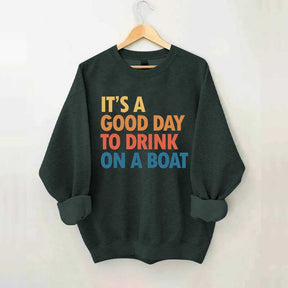 It's A Good Day To Drink On A Boat Sweatshirt