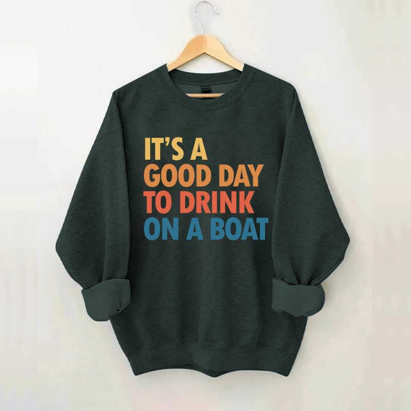 It's A Good Day To Drink On A Boat Sweatshirt