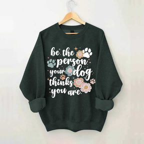 Be The Person Your Dog Thinks You Are Sweatshirt