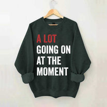 A Lot Going On At The Moment Sweatshirt