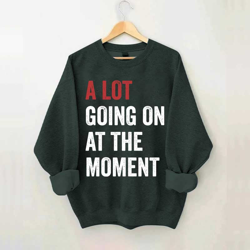 A Lot Going On At The Moment Sweatshirt