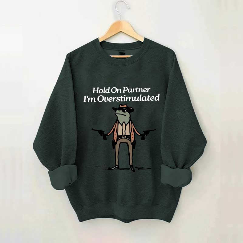 Cowboy Frog Hold On Partner Im Overstimulated Sweatshirt