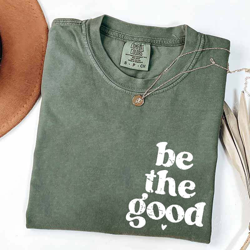 Be The Good  Inspiration T-Shirt
