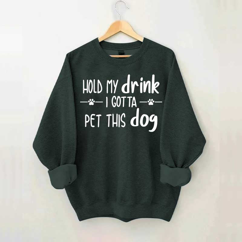 Hold My Drink I Gotta Pet This Dog Swetashirt