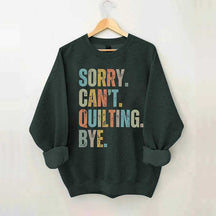 Sorry Cant Quilting Bye Sweatshirt