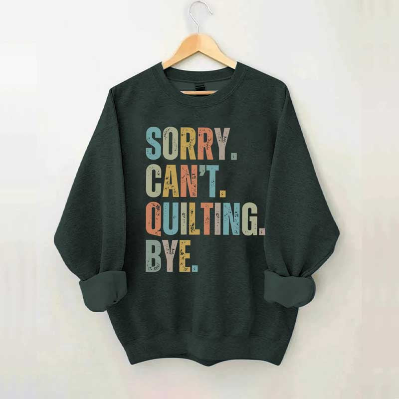 Sorry Cant Quilting Bye Sweatshirt