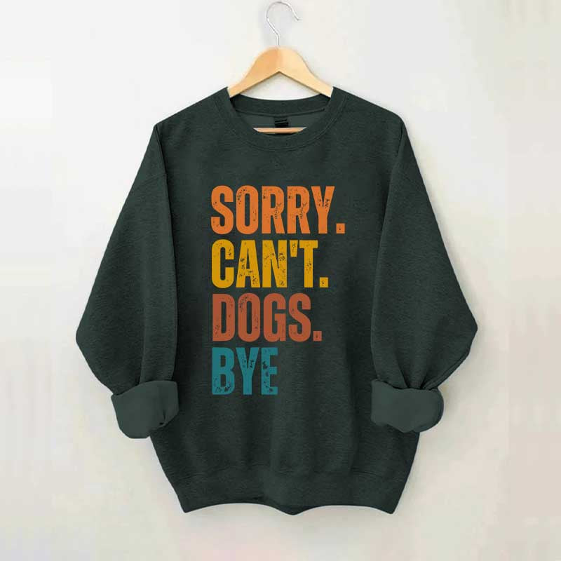 Funny Sorry Cant Dogs Bye Sweatshirt