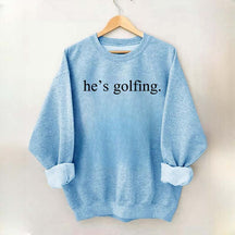 He's Golfing Sweatshirt