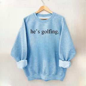 He's Golfing Sweatshirt