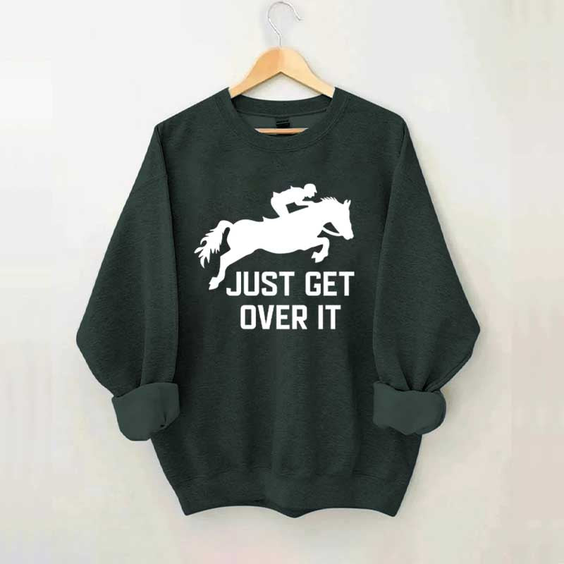 Just Get Over It Horse Jumping Sweatshirt