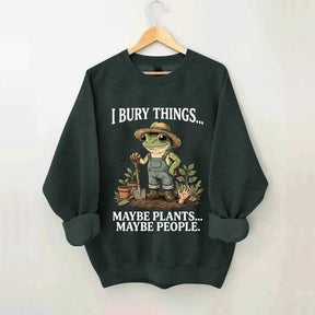 I Bury Things Maybe Plants Maybe People Sweatshirt