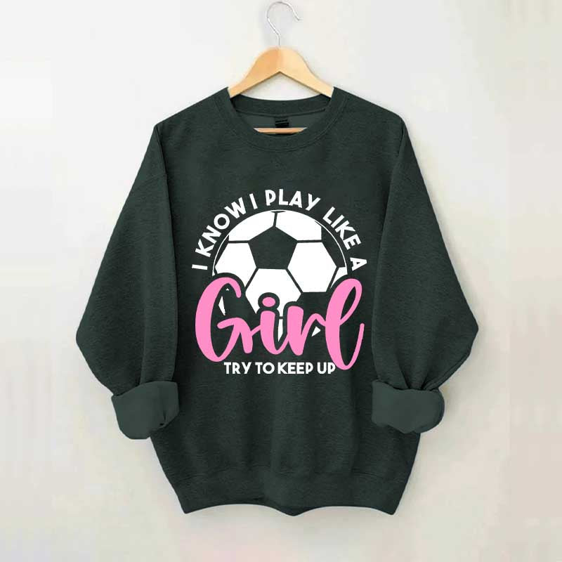 Girls Soccer Try To Keep Up Sweatshirt